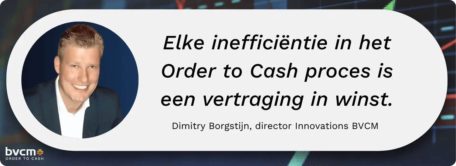 Elke inefficiëntie in het Order to Cash proces is een vertraging in winst. Dimitry Borgstijn